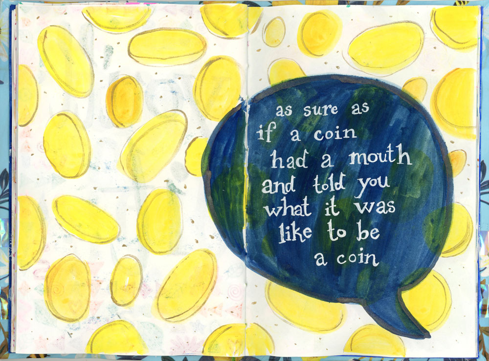 A spread of the book which says: "as sure as if a coin had a mouth and told you want is was like to be a coin" in a big speech bubble. Behind it are many yellow coins. 