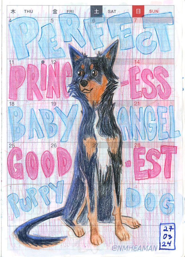 A sketchbook page done in pencil crayon. In the middle of the page is a drawing of a dog sitting alert with an inquisitive expression. Behind her is the text “Perfect princess baby angel good-est puppy dog”
