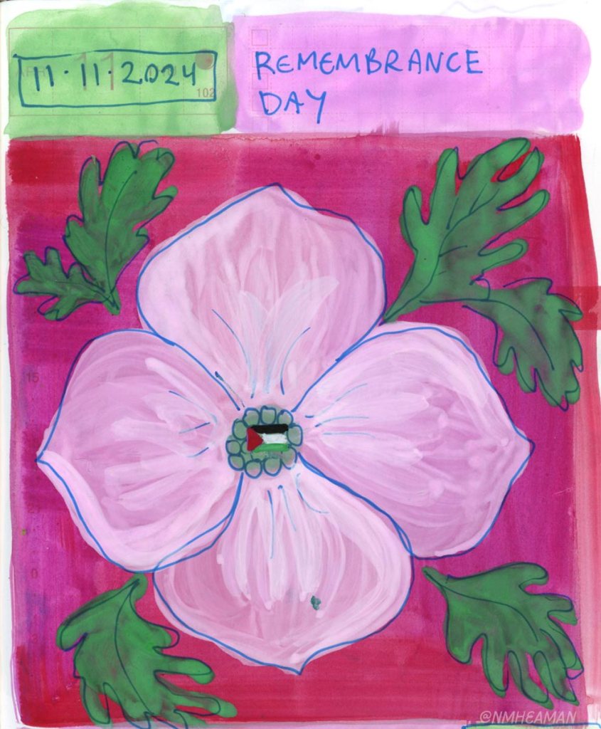 This page is titled “Remembrance Day” and dated November 11, 2024. It features a white gouache poppy, framed by its green leaves, and with a small Palestinian flag in its centre. White poppies are a symbol for anti-war movements, and for peace and remembrance for all killed in war, including civilians. The poppy is also a symbolic flower for Palestine. 

