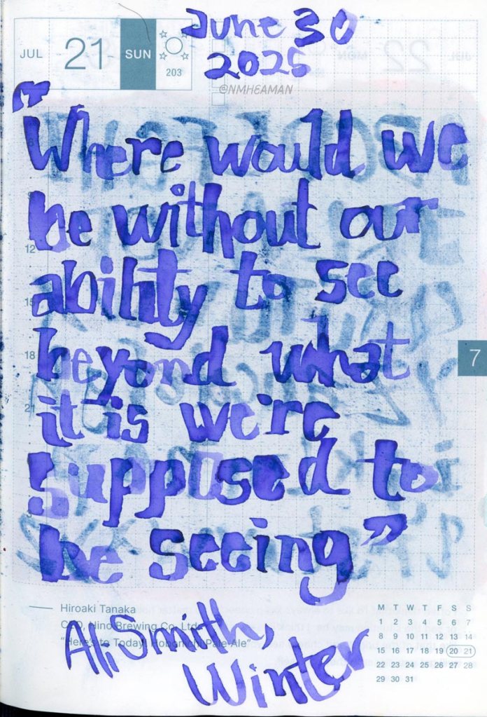A quote in blue ink, hand written: “Where would we be without our ability to see beyond what it is we’re supposed to be seeing.” From the novel ‘Winter’ by Ali Smith