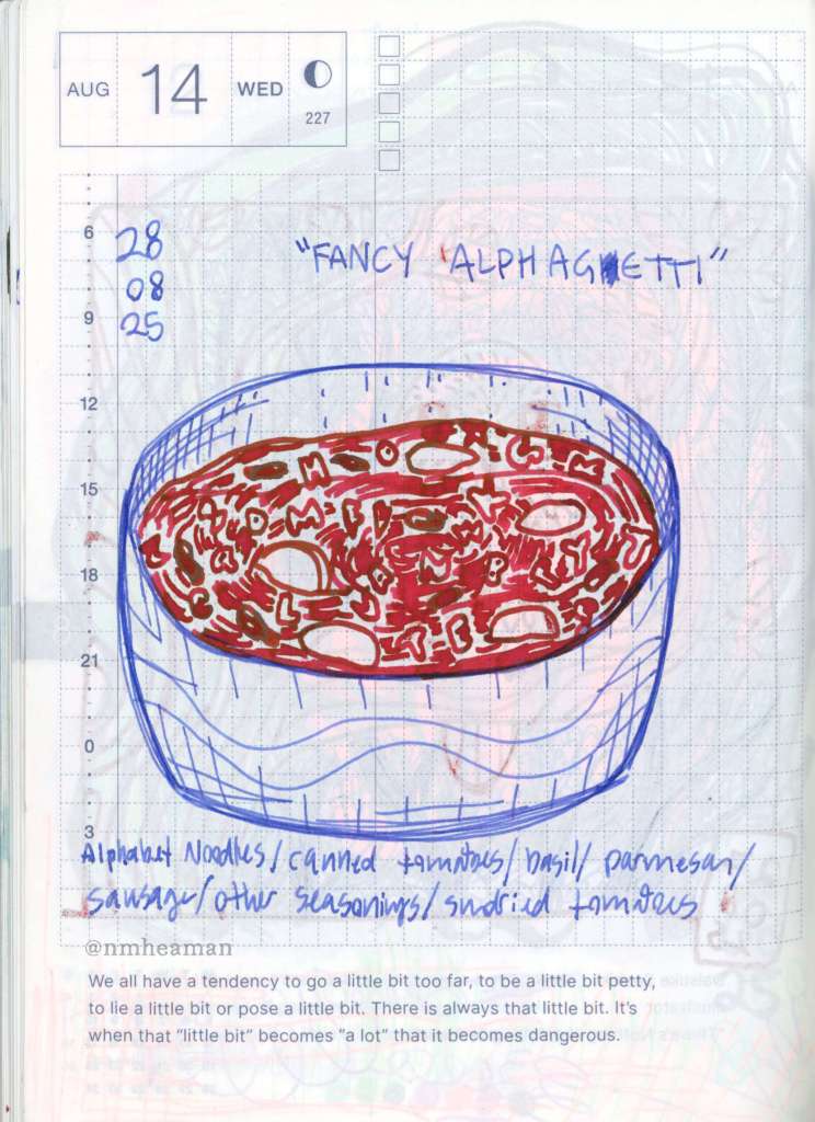A fountain pen drawing of a big bowl filled with soup. It’s captioned “Fancy Alphagetti” “Alphabet noodles, canned tomatoes, basil, parmesan, sausage, other seasonings, sun-dried tomatoes”